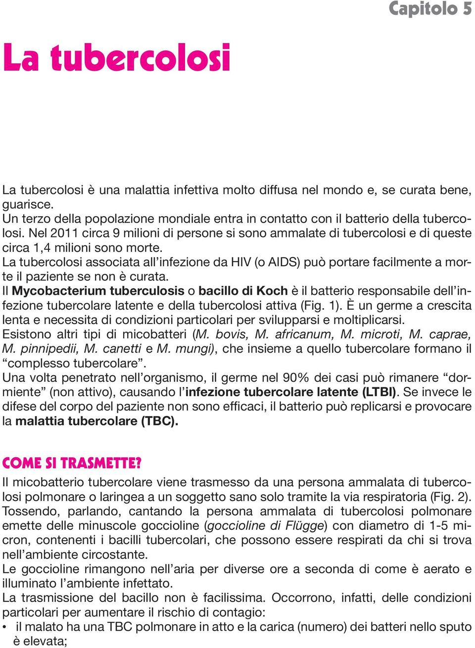 La tubercolosi associata all infezione da HIV (o AIDS) può portare facilmente a morte il paziente se non è curata.