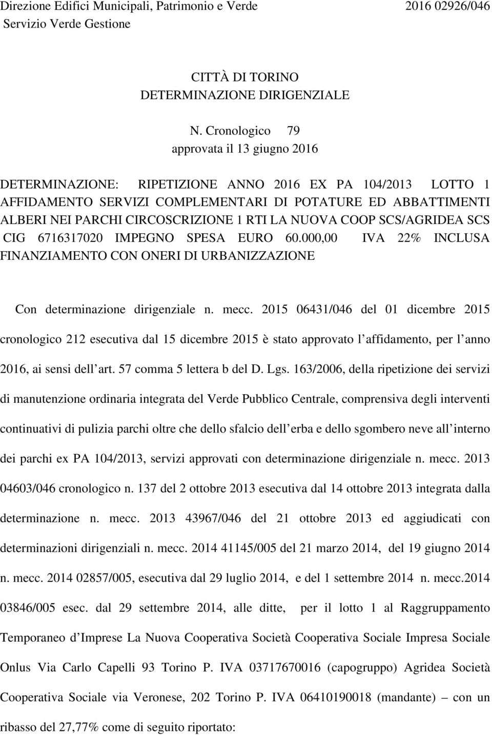 1 RTI LA NUOVA COOP SCS/AGRIDEA SCS CIG 6716317020 IMPEGNO SPESA EURO 60.000,00 IVA 22% INCLUSA FINANZIAMENTO CON ONERI DI URBANIZZAZIONE Con determinazione dirigenziale n. mecc.