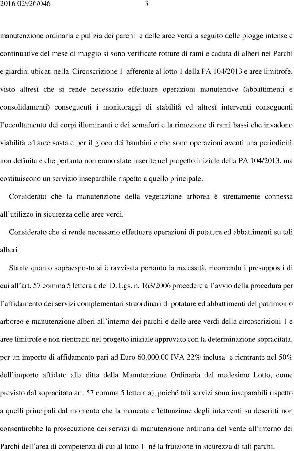 consolidamenti) conseguenti i monitoraggi di stabilità ed altresì interventi conseguenti l occultamento dei corpi illuminanti e dei semafori e la rimozione di rami bassi che invadono viabilità ed