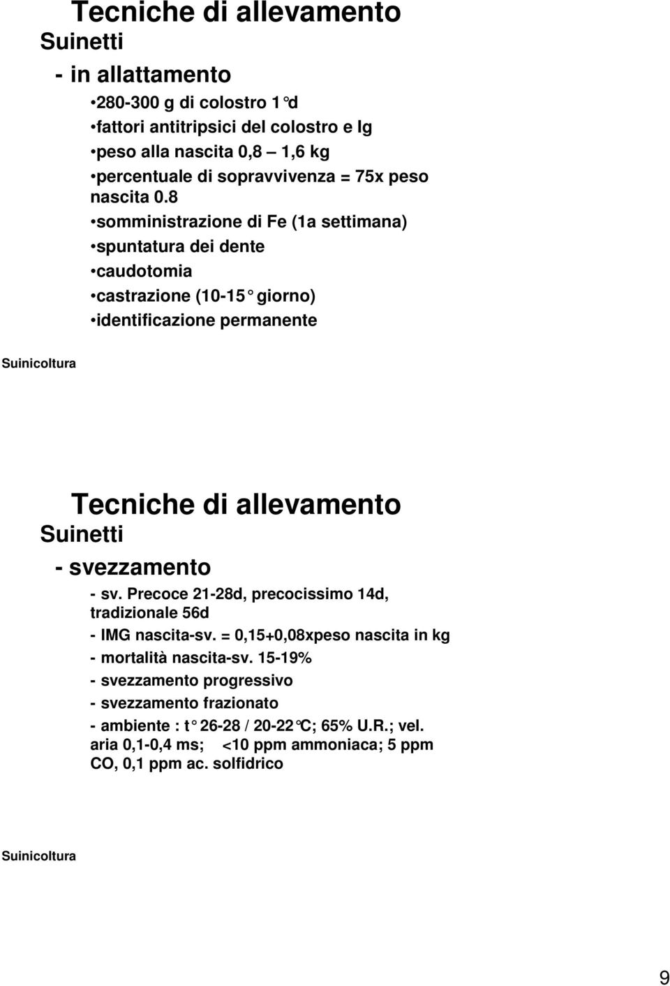 8 somministrazione di Fe (1a settimana) spuntatura dei dente caudotomia castrazione (10-15 giorno) identificazione permanente Tecniche di allevamento Suinetti -