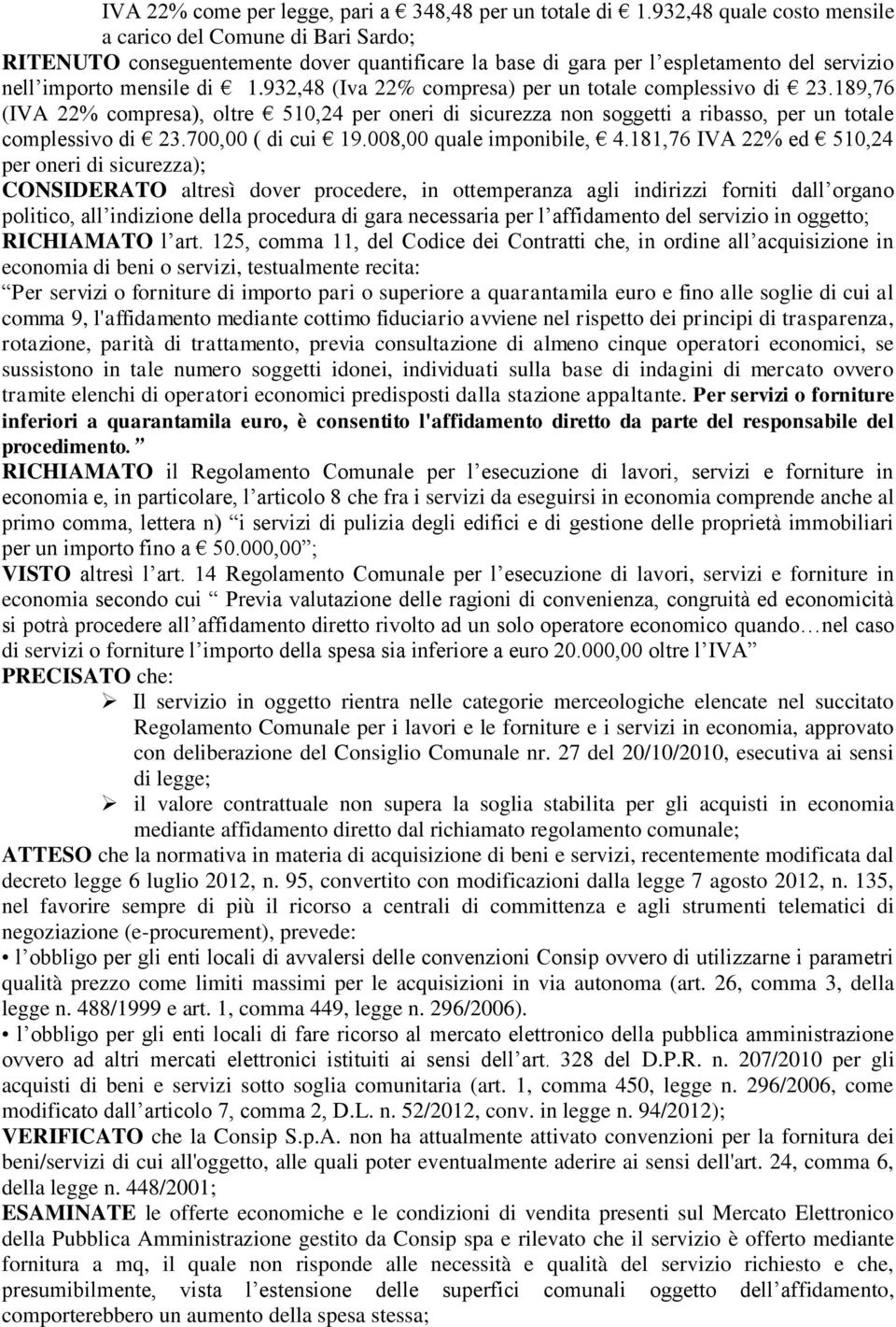 932,48 (Iva 22% compresa) per un totale complessivo di 23.189,76 (IVA 22% compresa), oltre 510,24 per oneri di sicurezza non soggetti a ribasso, per un totale complessivo di 23.700,00 ( di cui 19.