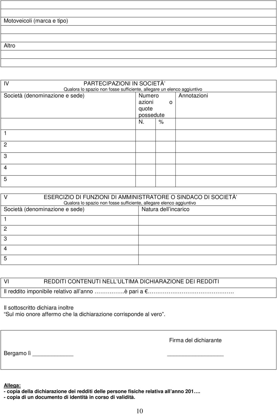 % V ESERCIZIO DI FUNZIONI DI AMMINISTRATORE O SINDACO DI SOCIETÀ Qualora lo spazio non fosse sufficiente, allegare elenco aggiuntivo Società (denominazione e sede) Natura dell incarico VI REDDITI