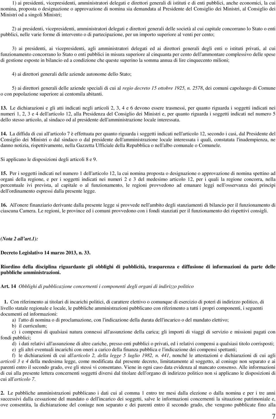 cui capitale concorrano lo Stato o enti pubblici, nelle varie forme di intervento o di partecipazione, per un importo superiore al venti per cento; 3) ai presidenti, ai vicepresidenti, agli