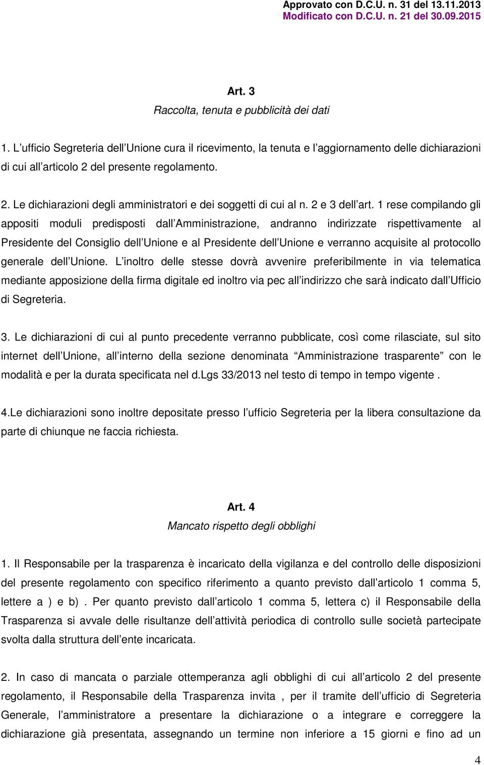 1 rese compilando gli appositi moduli predisposti dall Amministrazione, andranno indirizzate rispettivamente al Presidente del Consiglio dell Unione e al Presidente dell Unione e verranno acquisite