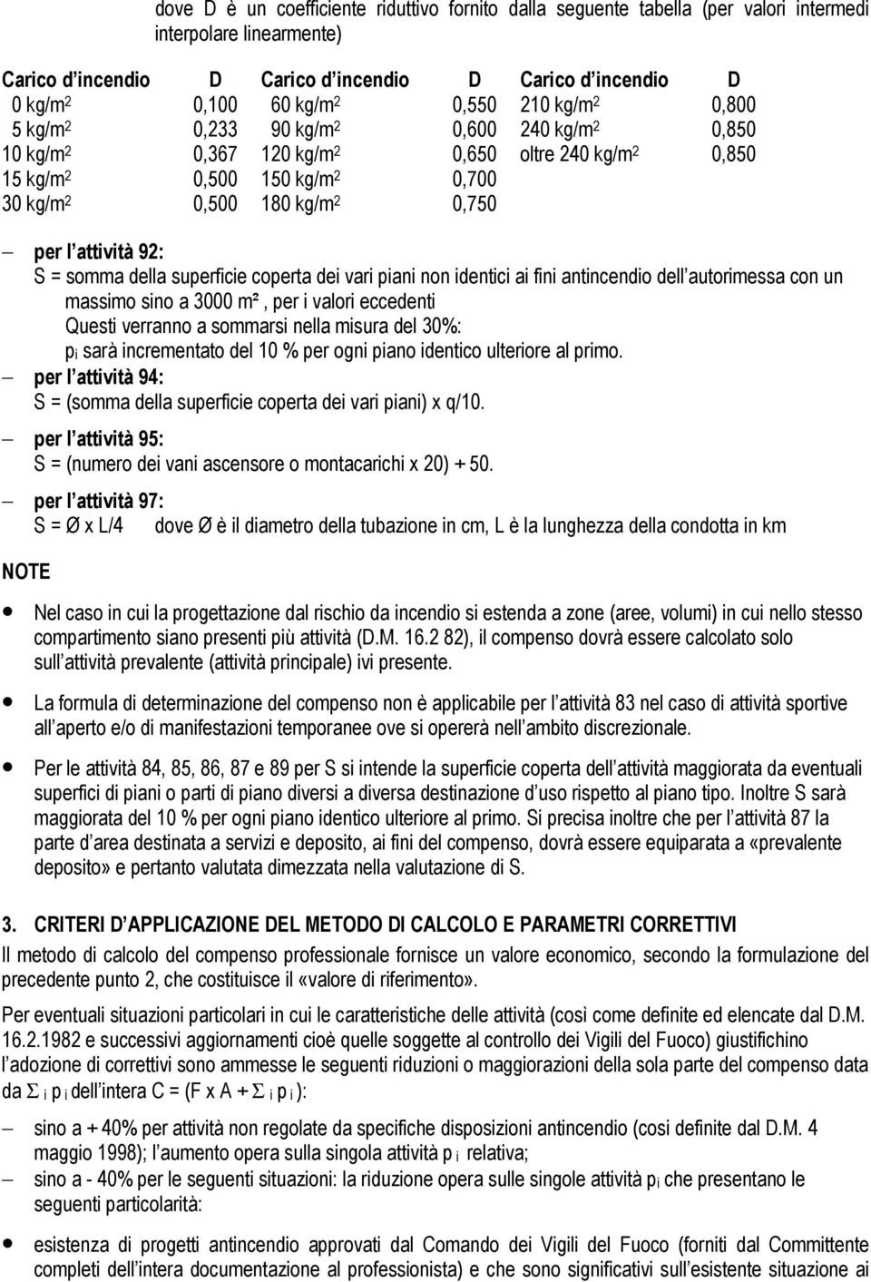 attività 92: S = somma della superficie coperta dei vari piani non identici ai fini antincendio dell autorimessa con un massimo sino a 3000 m², per i valori eccedenti Questi verranno a sommarsi nella