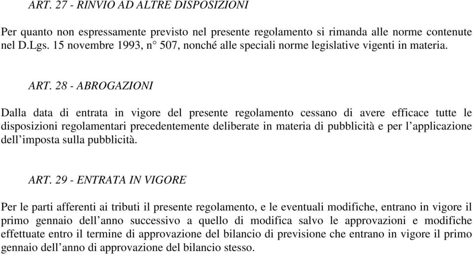 28 - ABROGAZIONI Dalla data di entrata in vigore del presente regolamento cessano di avere efficace tutte le disposizioni regolamentari precedentemente deliberate in materia di pubblicità e per l