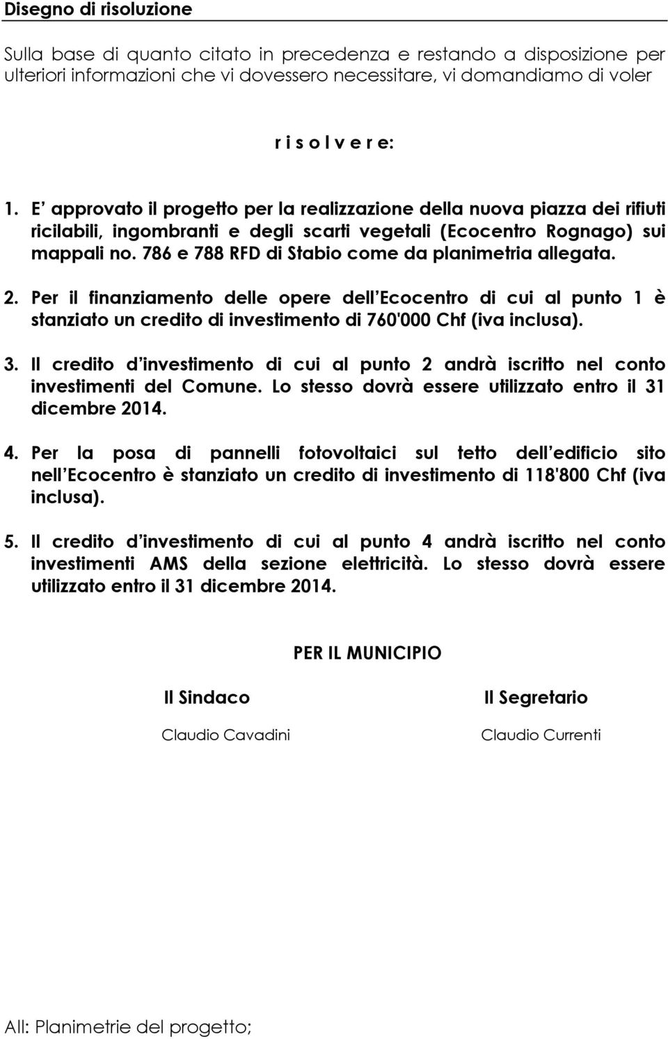 786 e 788 RFD di Stabio come da planimetria allegata. 2. Per il finanziamento delle opere dell Ecocentro di cui al punto 1 è stanziato un credito di investimento di 760'000 Chf (iva inclusa). 3.