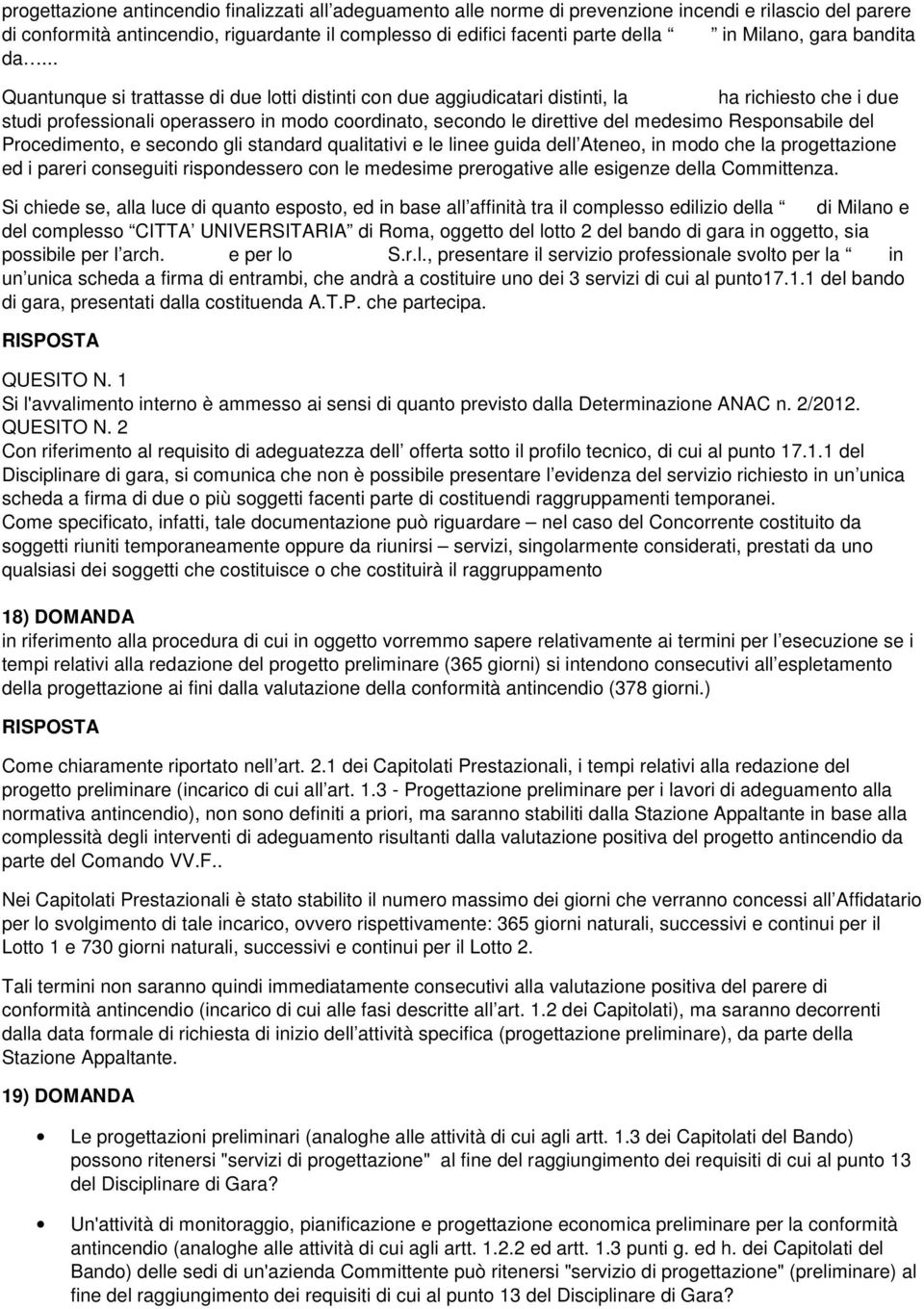 .. Quantunque si trattasse di due lotti distinti con due aggiudicatari distinti, la ha richiesto che i due studi professionali operassero in modo coordinato, secondo le direttive del medesimo