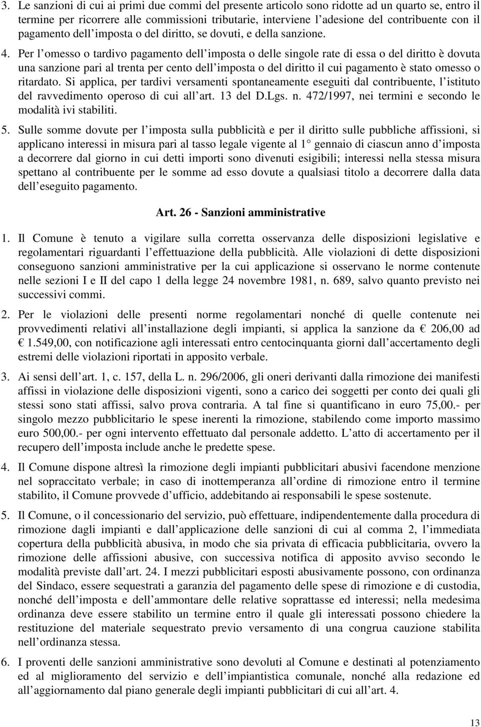 Per l omesso o tardivo pagamento dell imposta o delle singole rate di essa o del diritto è dovuta una sanzione pari al trenta per cento dell imposta o del diritto il cui pagamento è stato omesso o