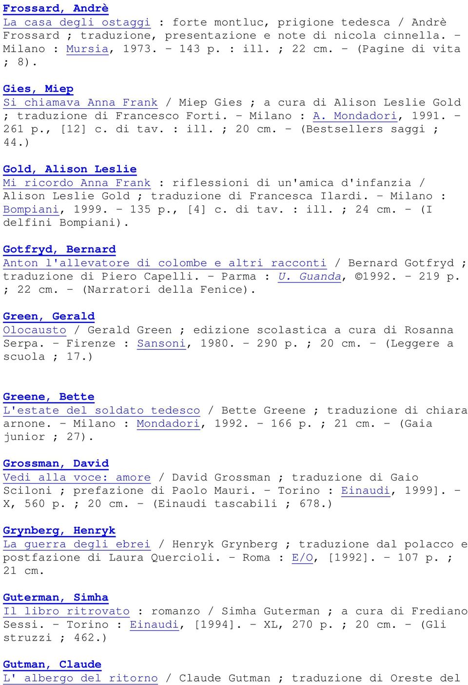 ; 20 cm. - (Bestsellers saggi ; 44.) Gold, Alison Leslie Mi ricordo Anna Frank : riflessioni di un'amica d'infanzia / Alison Leslie Gold ; traduzione di Francesca Ilardi. - Milano : Bompiani, 1999.