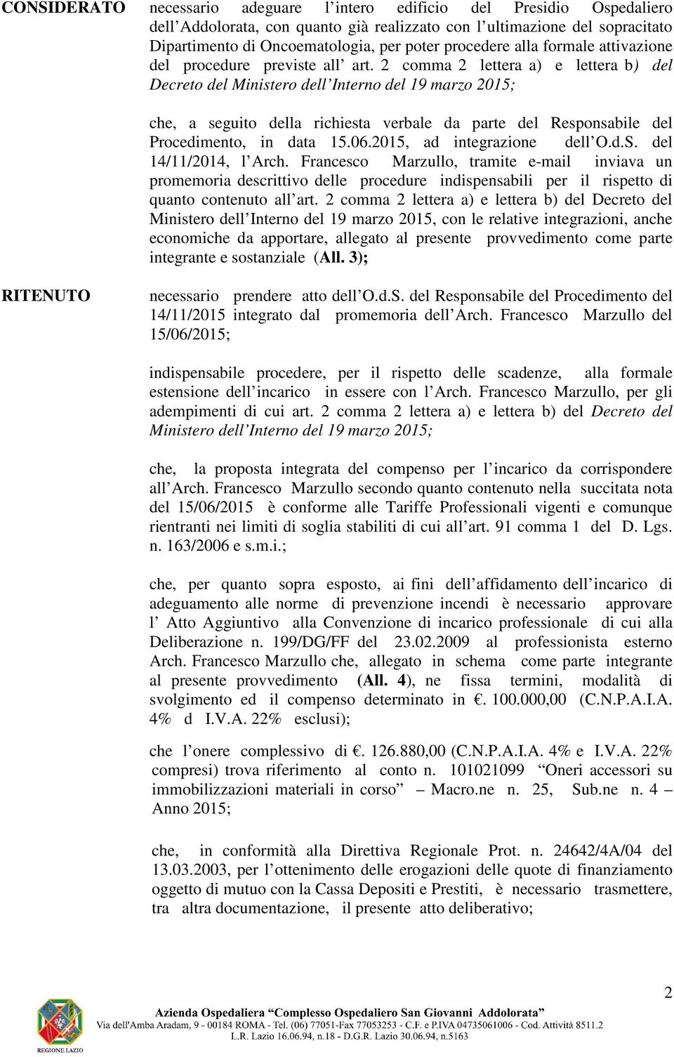 2 comma 2 lettera a) e lettera b) del Decreto del Ministero dell Interno del 19 marzo 2015; che, a seguito della richiesta verbale da parte del Responsabile del Procedimento, in data 15.06.