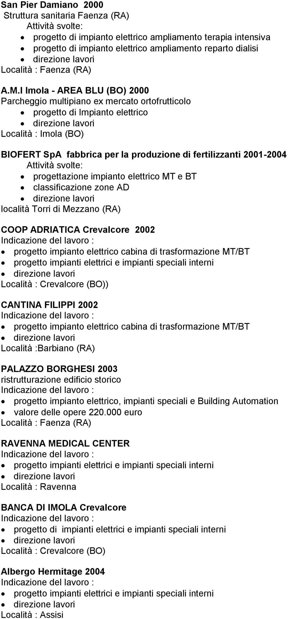 Attività svolte: progettazione impianto elettrico MT e BT classificazione zone AD località Torri di Mezzano (RA) COOP ADRIATICA Crevalcore 2002 progetto impianto elettrico cabina di trasformazione