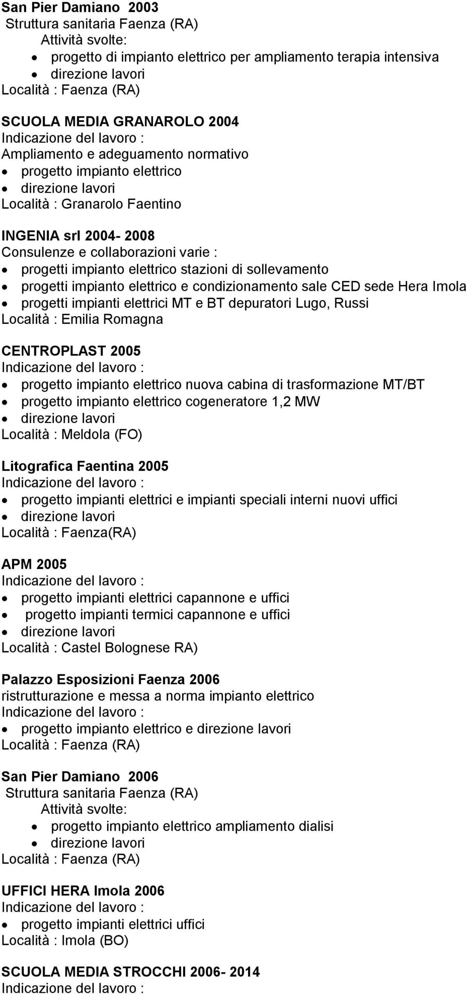 condizionamento sale CED sede Hera Imola progetti impianti elettrici MT e BT depuratori Lugo, Russi Località : Emilia Romagna CENTROPLAST 2005 progetto impianto elettrico nuova cabina di