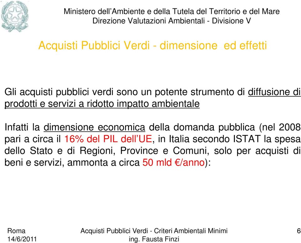 domanda pubblica (nel 2008 pari a circa il 16% del PIL dell UE, in Italia secondo ISTAT la spesa dello