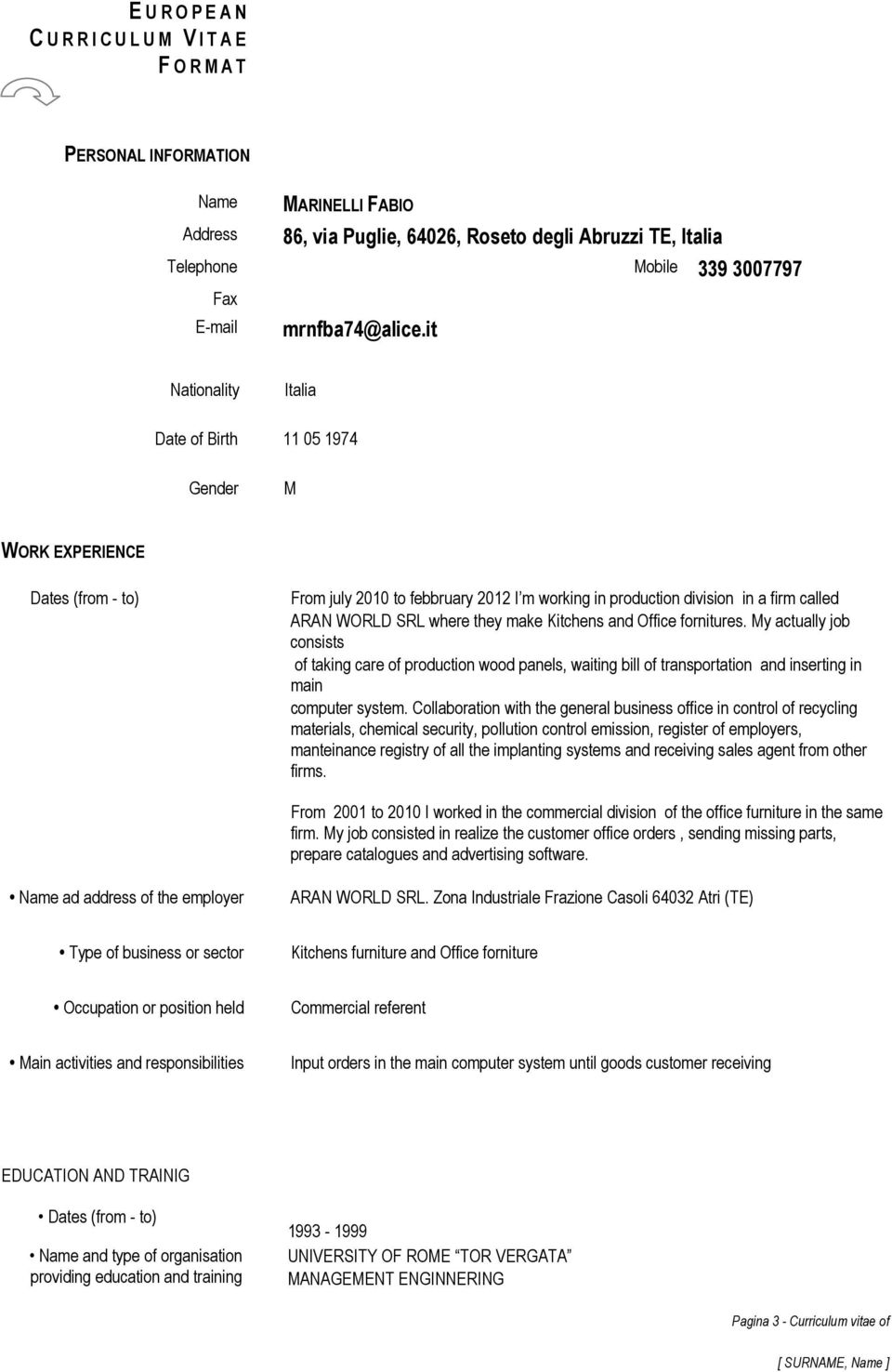 it Nationality Italia Date of Birth 11 05 1974 Gender M WORK EXPERIENCE Dates (from - to) From july 2010 to febbruary 2012 I m working in production division in a firm called ARAN WORLD SRL where