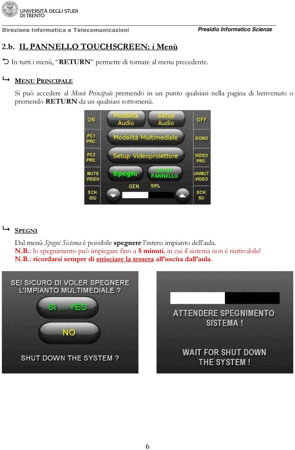 RETURN da un qualsiasi sottomenù. SPEGNI Dal menù Spegni Sistema è possibile spegnere l intero impianto dell aula. N.B.