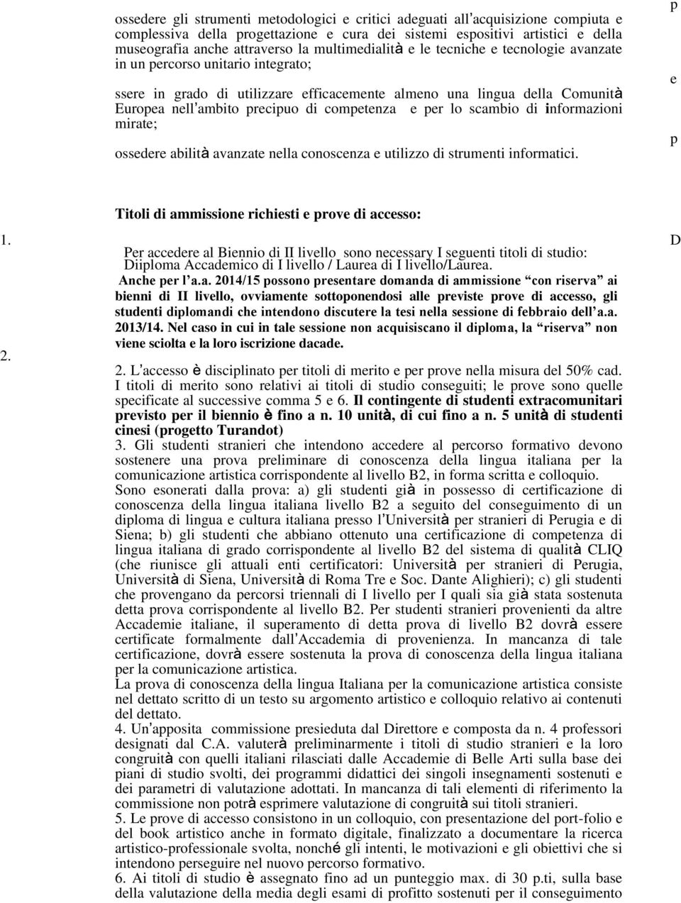 competenza e per lo scambio di informazioni mirate; ossedere abilità avanzate nella conoscenza e utilizzo di strumenti informatici. p e p itoli di ammissione richiesti e prove di accesso: 1.