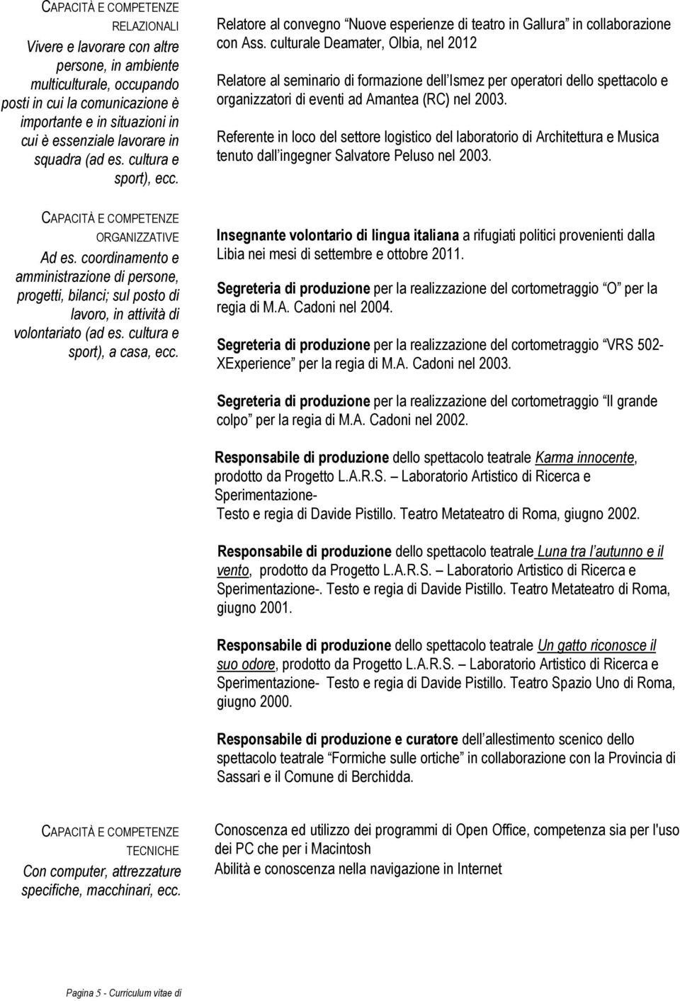 culturale Deamater, Olbia, nel 2012 Relatore al seminario di formazione dell Ismez per operatori dello spettacolo e organizzatori di eventi ad Amantea (RC) nel 2003.