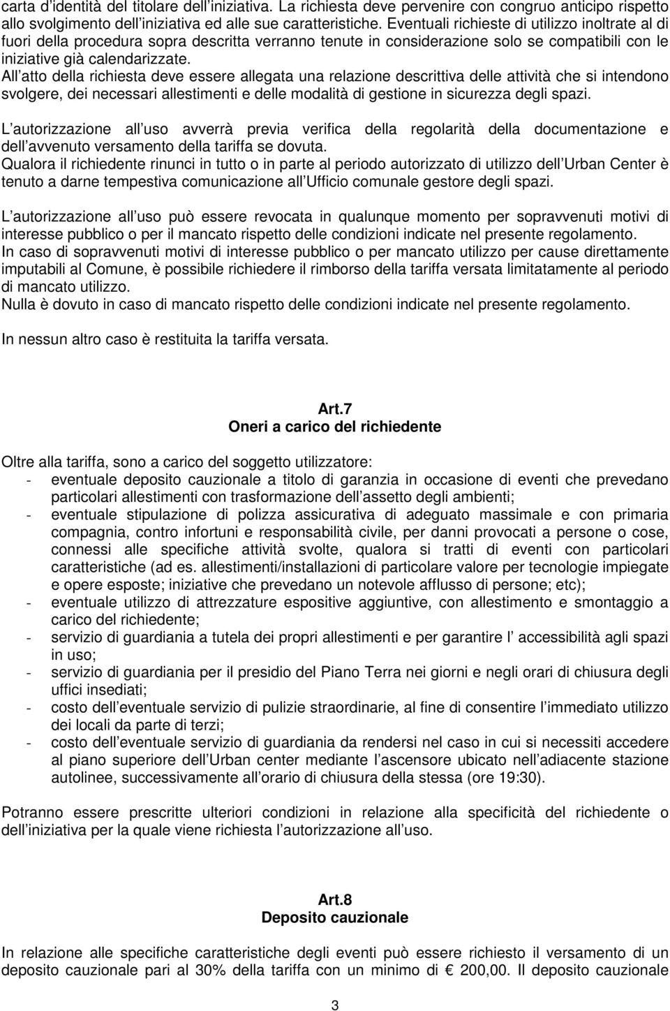 All atto della richiesta deve essere allegata una relazione descrittiva delle attività che si intendono svolgere, dei necessari allestimenti e delle modalità di gestione in sicurezza degli spazi.