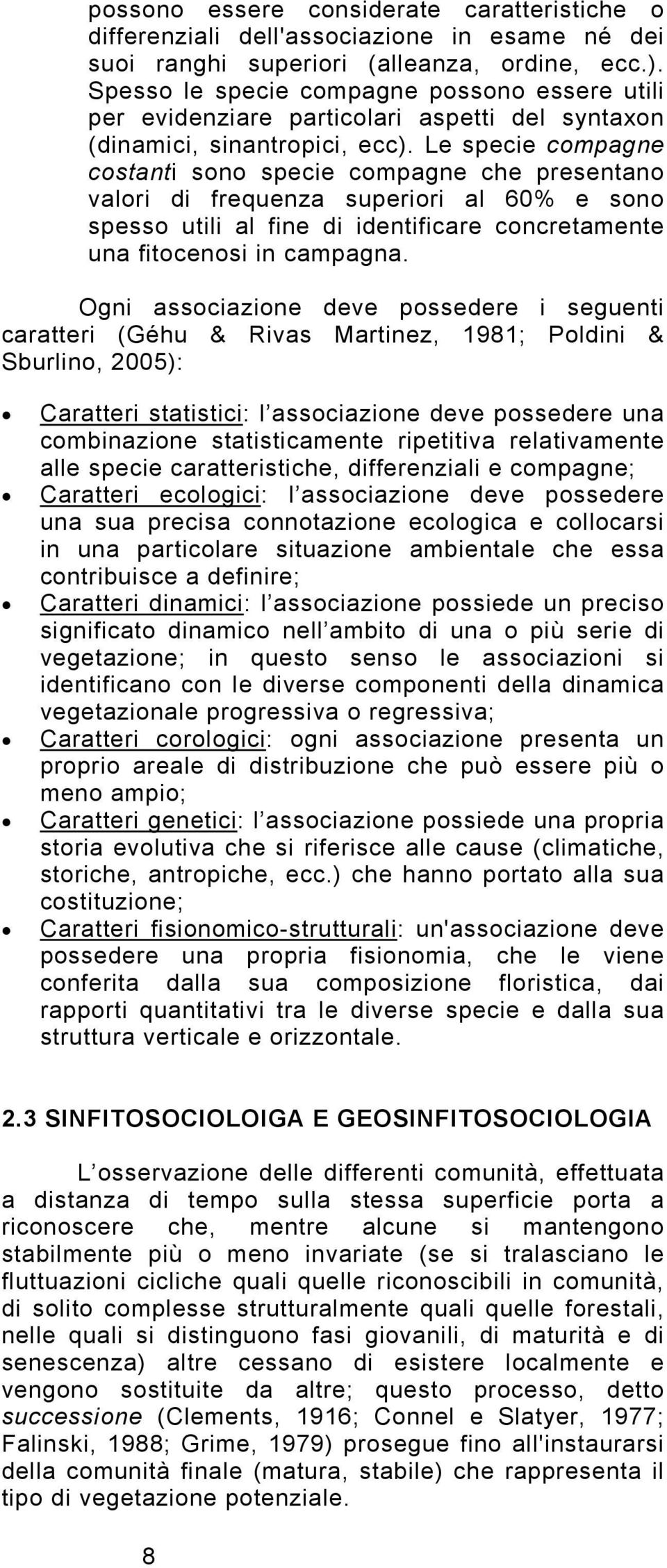 Le specie compagne costanti sono specie compagne che presentano valori di frequenza superiori al 60% e sono spesso utili al fine di identificare concretamente una fitocenosi in campagna.