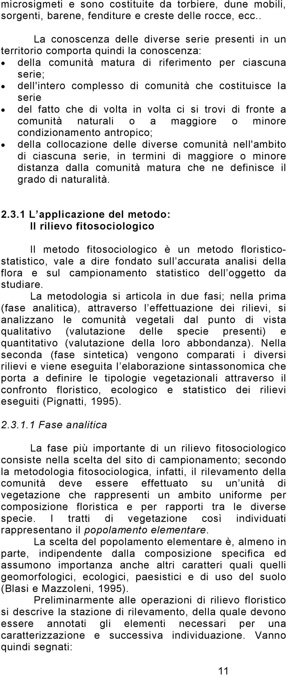 la serie del fatto che di volta in volta ci si trovi di fronte a comunità naturali o a maggiore o minore condizionamento antropico; della collocazione delle diverse comunità nell'ambito di ciascuna