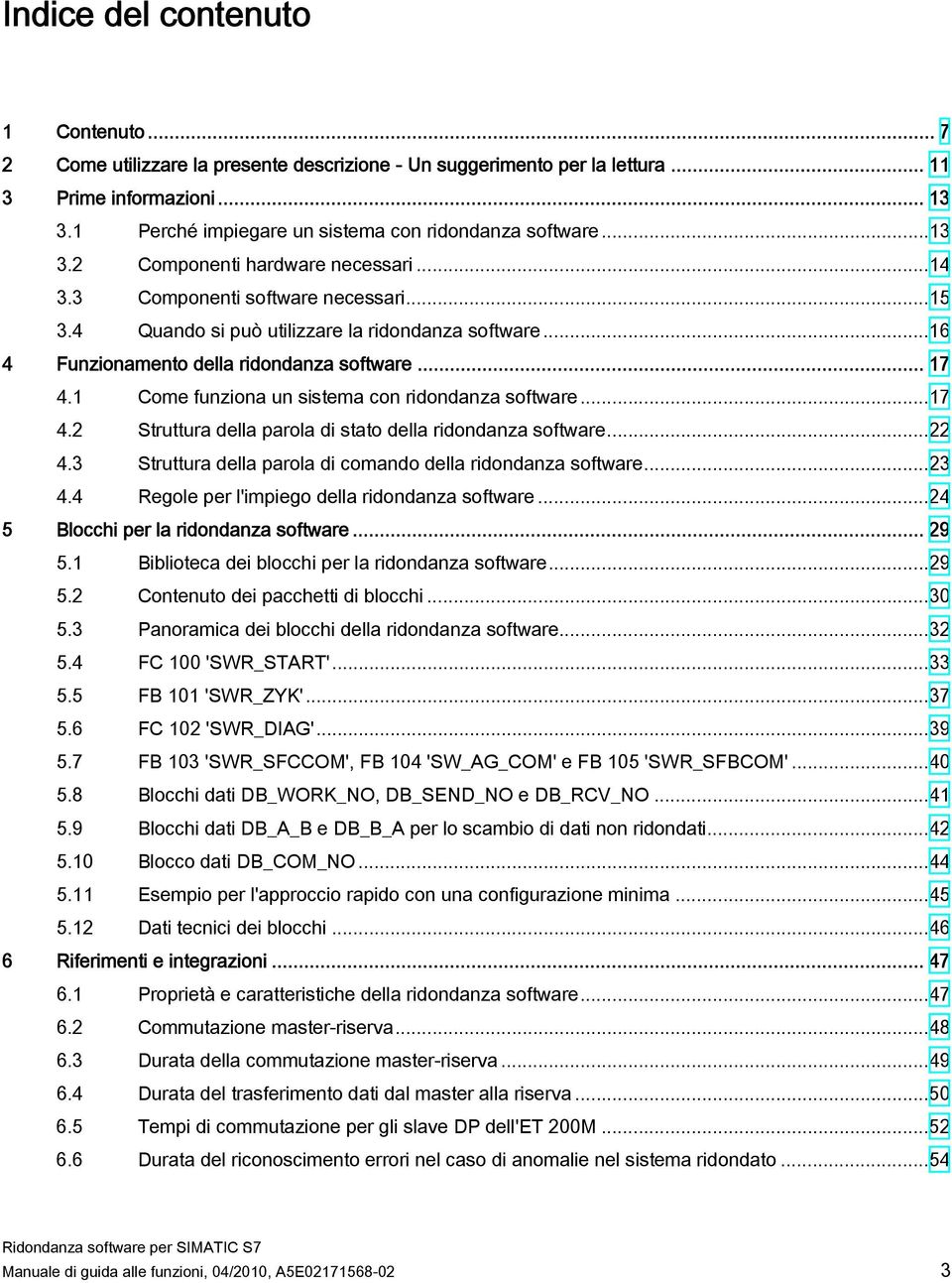 ..16 4 Funzionamento della ridondanza software... 17 4.1 Come funziona un sistema con ridondanza software...17 4.2 Struttura della parola di stato della ridondanza software...22 4.