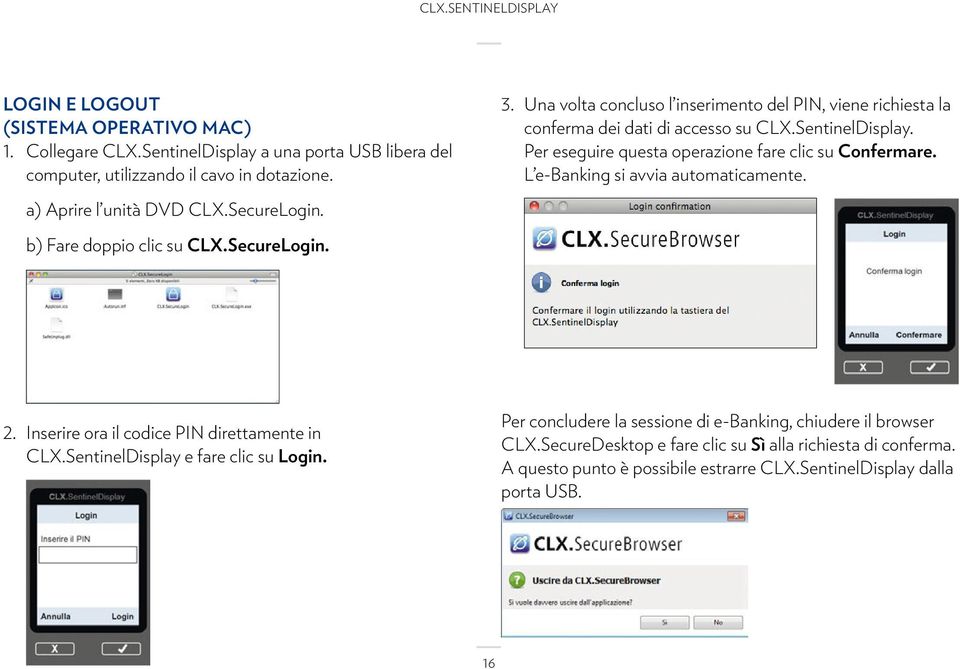 L e-banking si avvia automaticamente. a) Aprire l unità DVD CLX.SecureLogin. b) Fare doppio clic su CLX.SecureLogin. 2. Inserire ora il codice PIN direttamente in CLX.