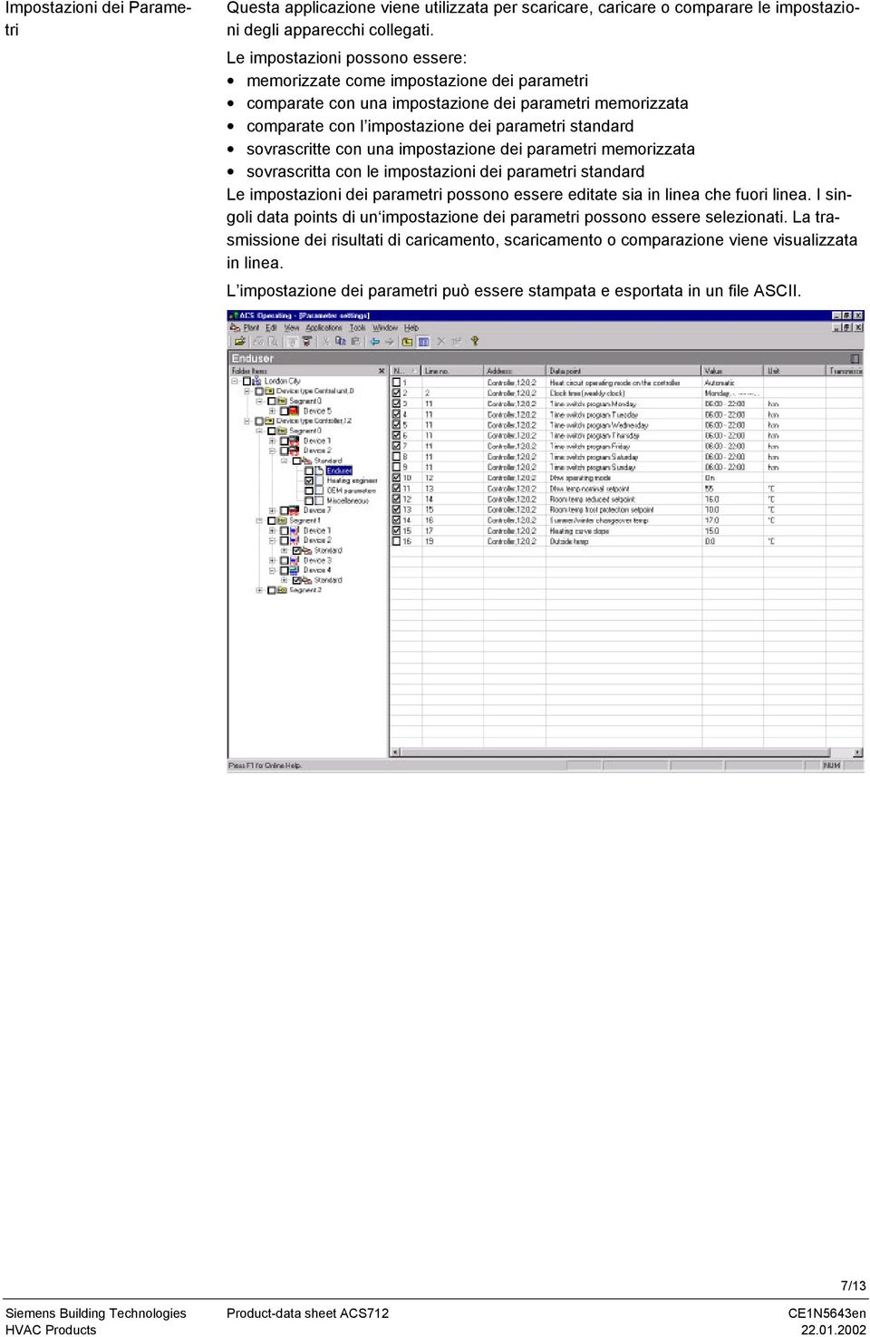 con una impostazione dei parametri memorizzata sovrascritta con le impostazioni dei parametri standard Le impostazioni dei parametri possono essere editate sia in linea che fuori linea.