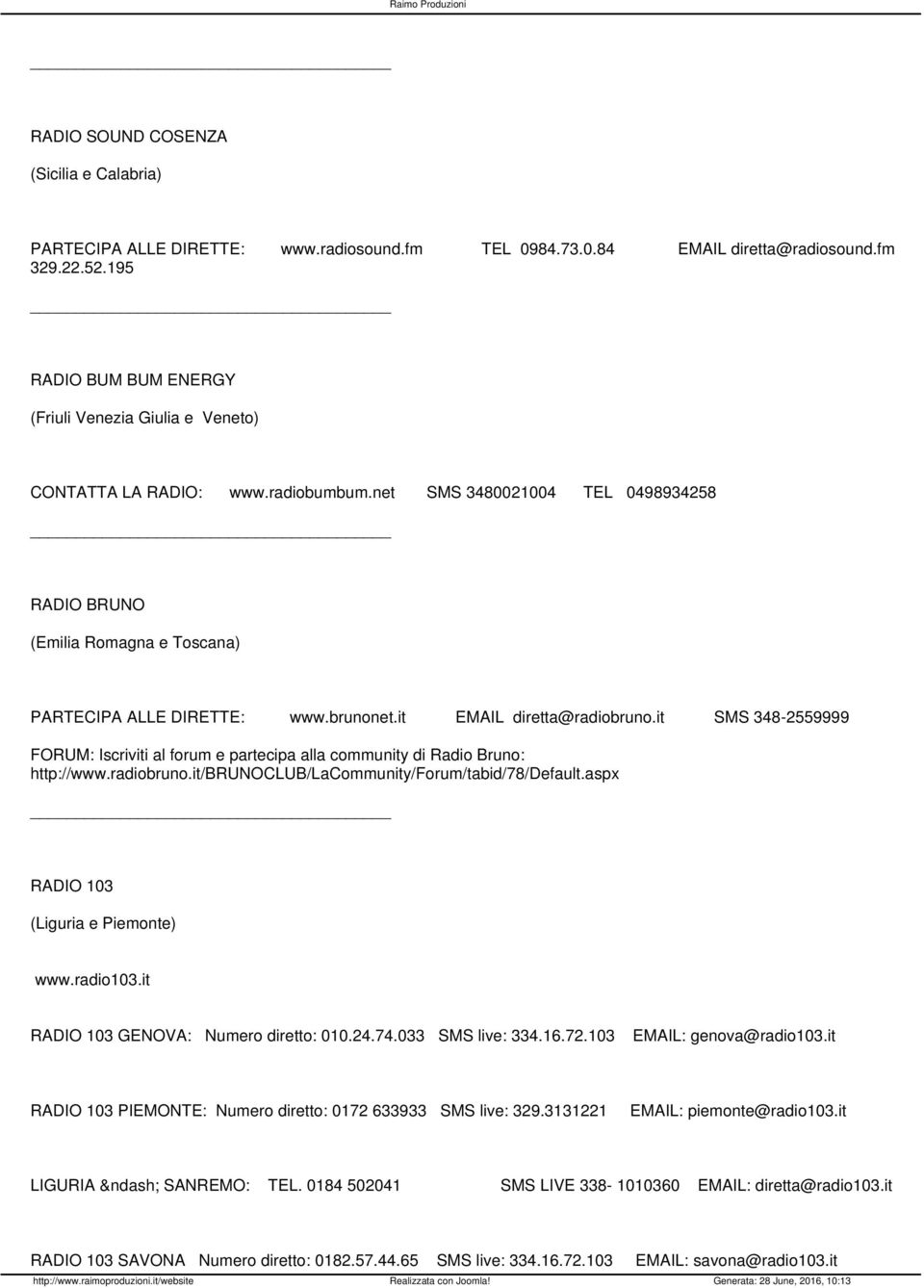 brunonet.it EMAIL diretta@radiobruno.it SMS 348-2559999 FORUM: Iscriviti al forum e partecipa alla community di Radio Bruno: http://www.radiobruno.it/brunoclub/lacommunity/forum/tabid/78/default.