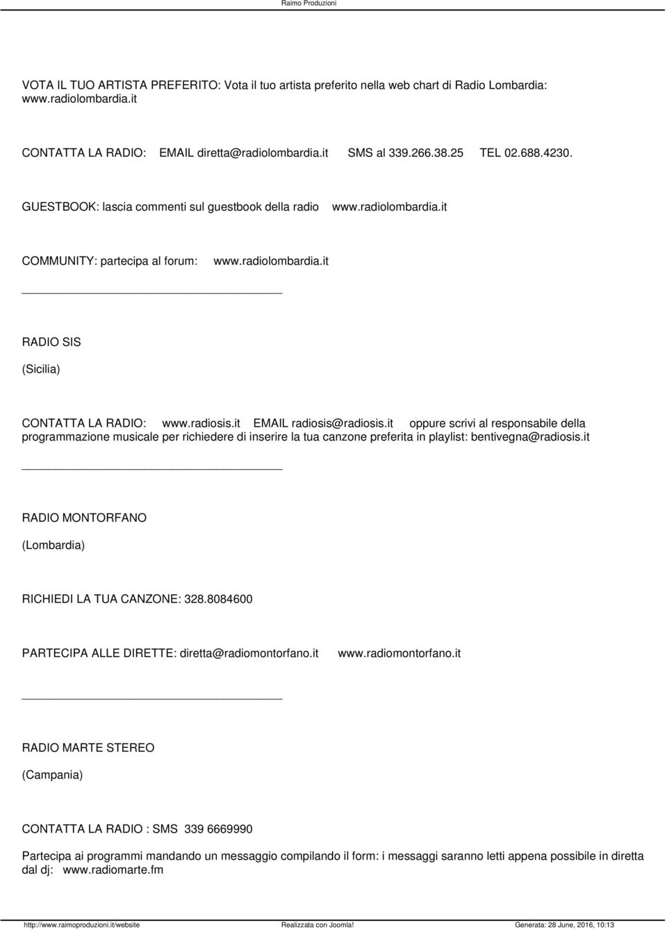 it EMAIL radiosis@radiosis.it oppure scrivi al responsabile della programmazione musicale per richiedere di inserire la tua canzone preferita in playlist: bentivegna@radiosis.