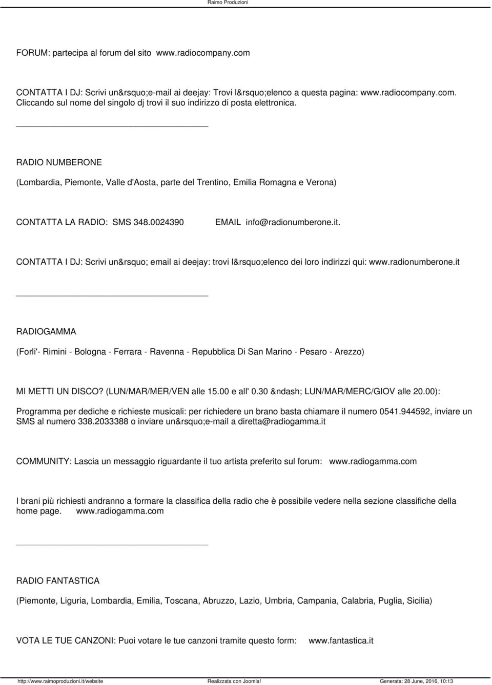 CONTATTA I DJ: Scrivi un email ai deejay: trovi l elenco dei loro indirizzi qui: www.radionumberone.