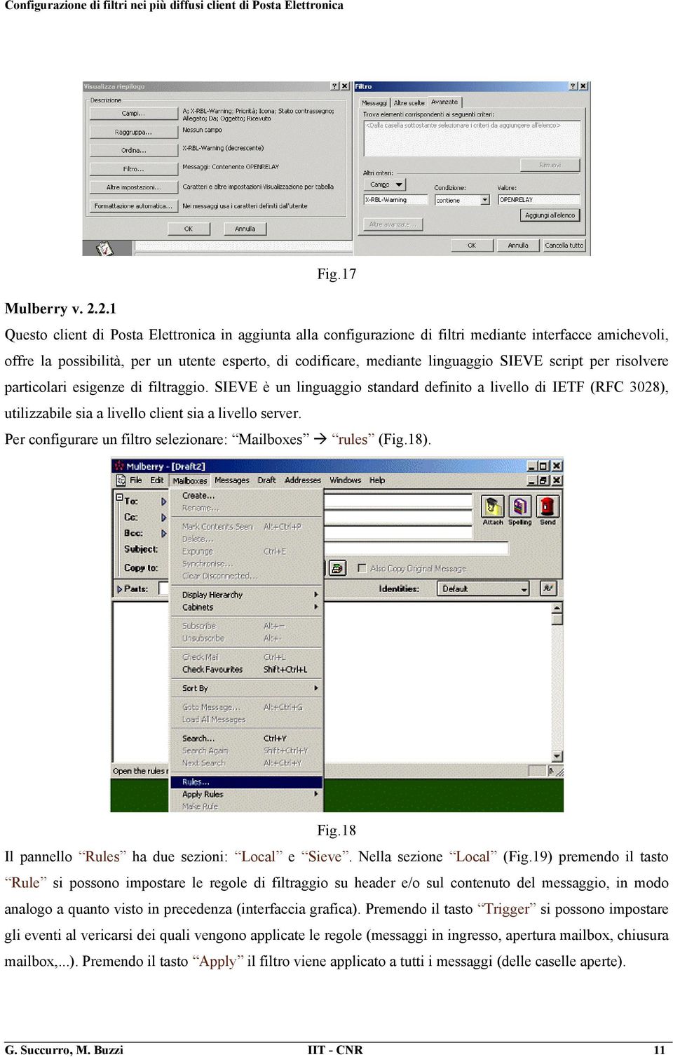 script per risolvere particolari esigenze di filtraggio. SIEVE è un linguaggio standard definito a livello di IETF (RFC 3028), utilizzabile sia a livello client sia a livello server.