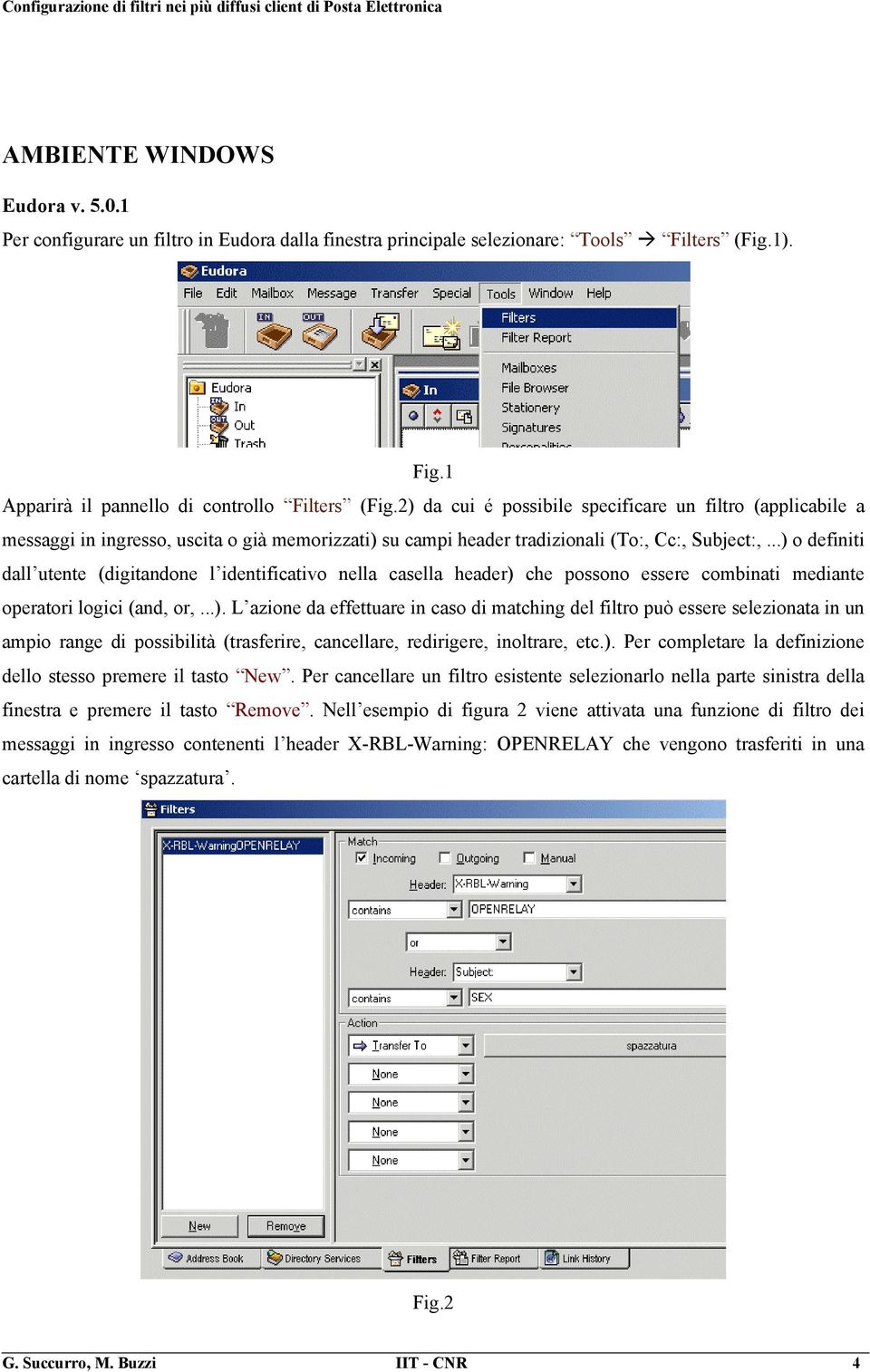 ..) o definiti dall utente (digitandone l identificativo nella casella header) che possono essere combinati mediante operatori logici (and, or,...). L azione da effettuare in caso di matching del filtro può essere selezionata in un ampio range di possibilità (trasferire, cancellare, redirigere, inoltrare, etc.