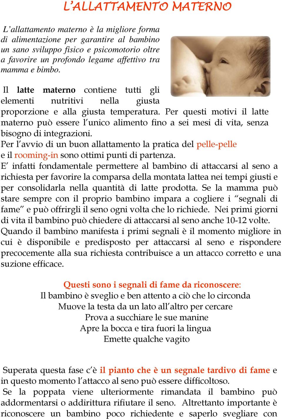 Per questi motivi il latte materno può essere l unico alimento fino a sei mesi di vita, senza bisogno di integrazioni.