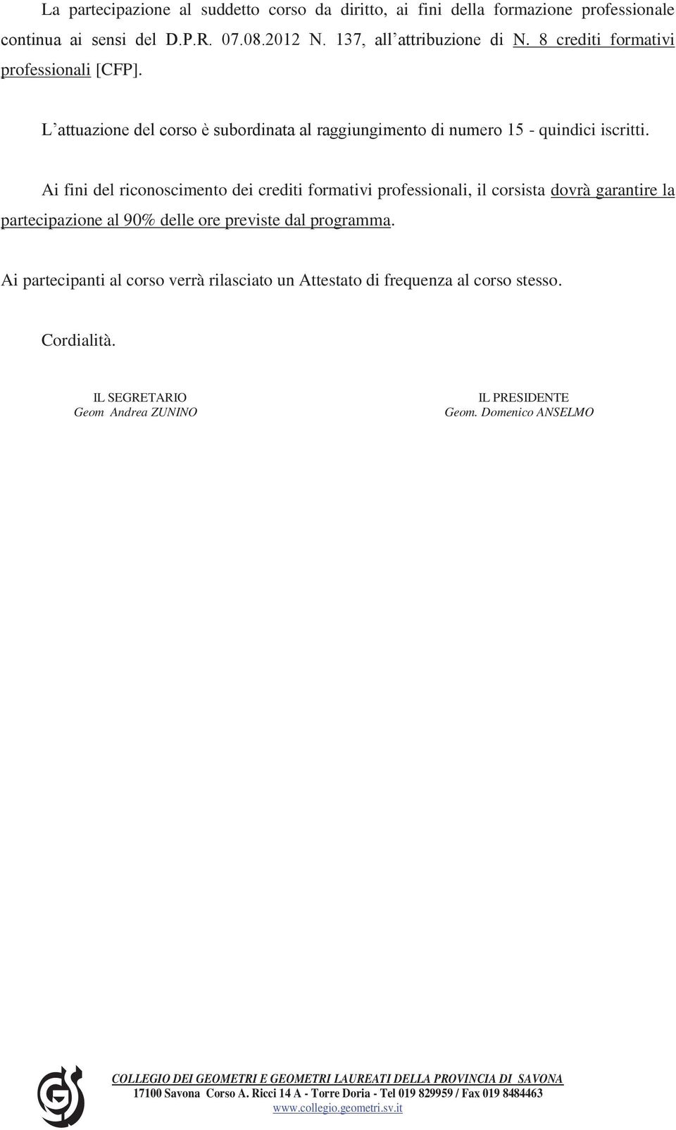 L attuazione del corso è subordinata al raggiungimento di numero 15 - quindici iscritti.