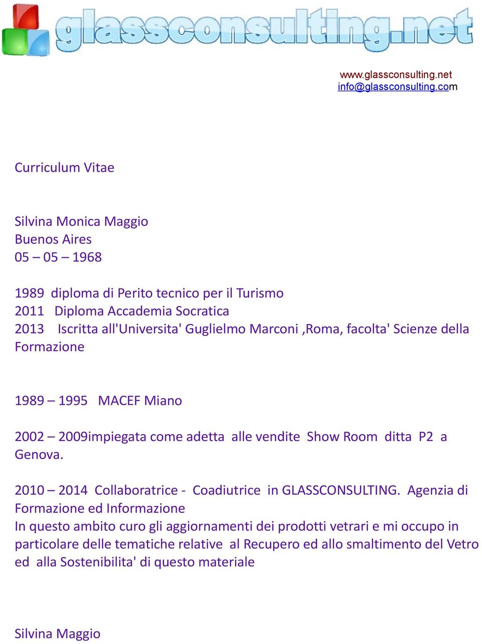 all'universita' Guglielmo Marconi,Roma, facolta' Scienze della Formazione 1989 1995 MACEF Miano 2002 2009impiegata come adetta alle vendite Show Room ditta P2 a Genova.