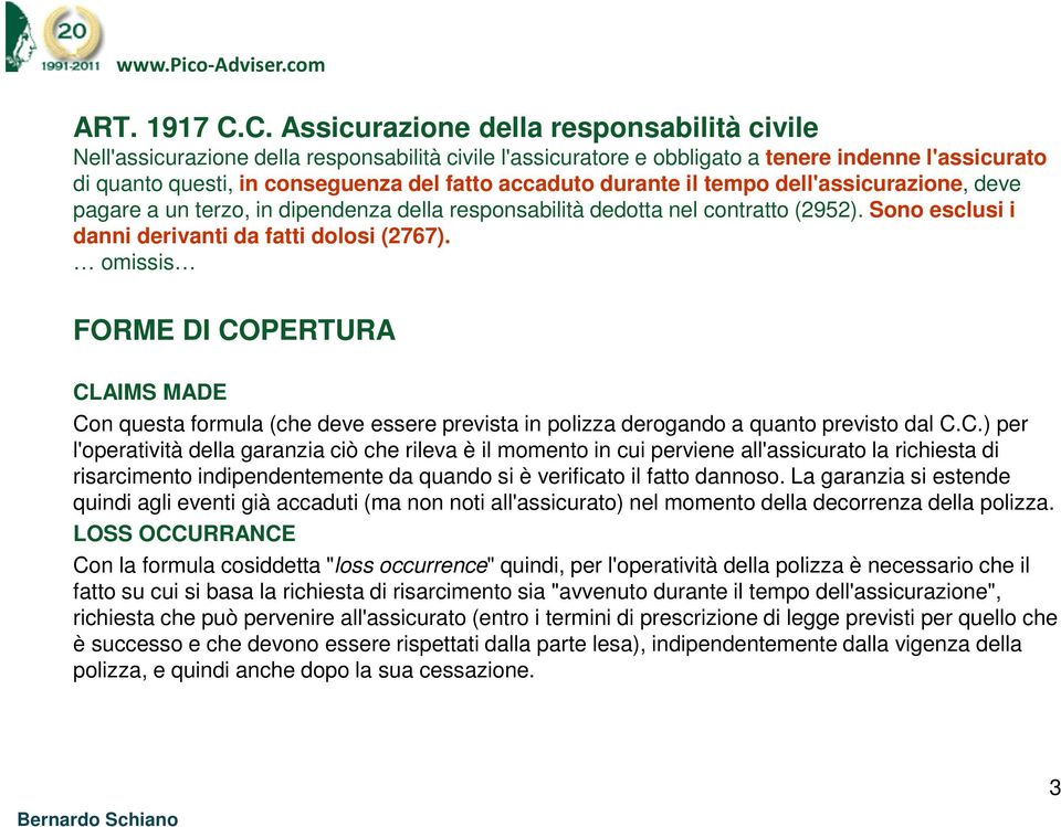 accaduto durante il tempo dell'assicurazione, deve pagare a un terzo, in dipendenza della responsabilità dedotta nel contratto (2952). Sono esclusi i danni derivanti da fatti dolosi (2767).