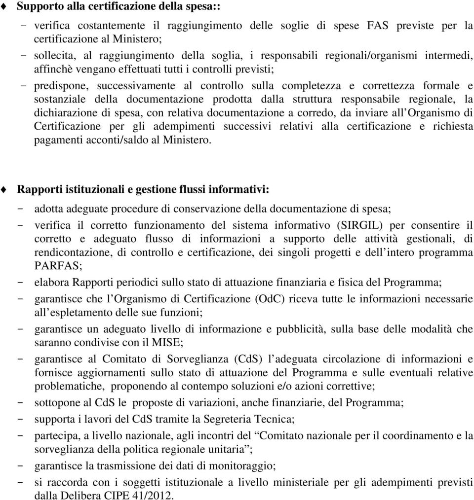 della documentazione prodotta dalla struttura responsabile regionale, la dichiarazione di spesa, con relativa documentazione a corredo, da inviare all Organismo di Certificazione per gli adempimenti