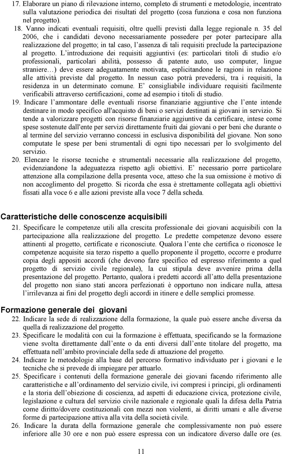 35 del 2006, che i candidati devono necessariamente possedere per poter partecipare alla realizzazione del progetto; in tal caso, l assenza di tali requisiti preclude la partecipazione al progetto.