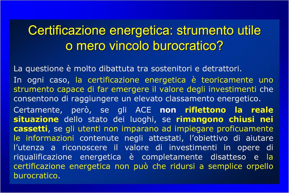 Certamente, però, se gli ACE non riflettono la reale situazione dello stato dei luoghi, se rimangono chiusi nei cassetti, se gli utenti non imparano ad impiegare proficuamente le