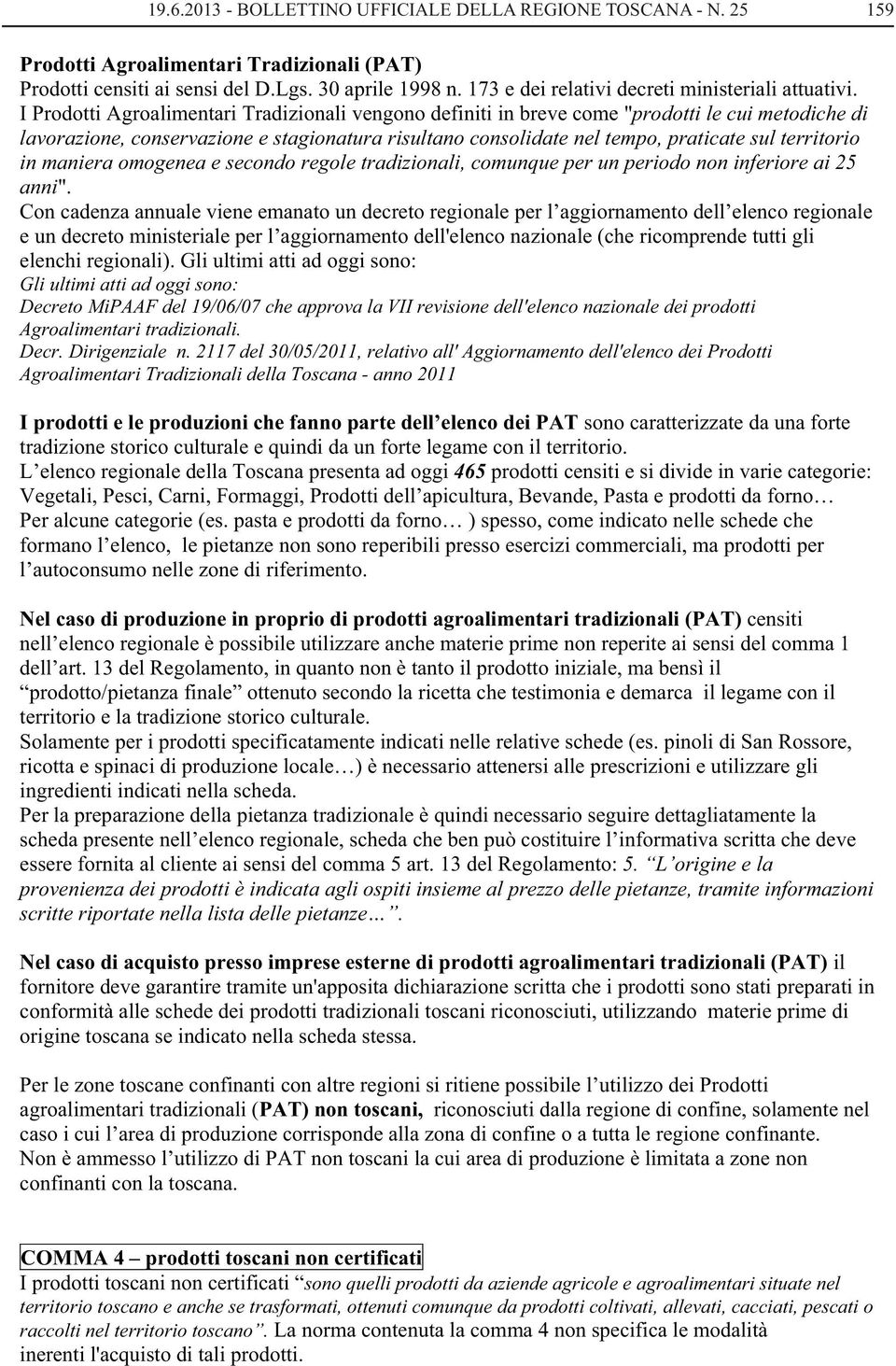 I Prodotti Agroalimentari Tradizionali vengono definiti in breve come "prodotti le cui metodiche di lavorazione, conservazione e stagionatura risultano consolidate nel tempo, praticate sul territorio