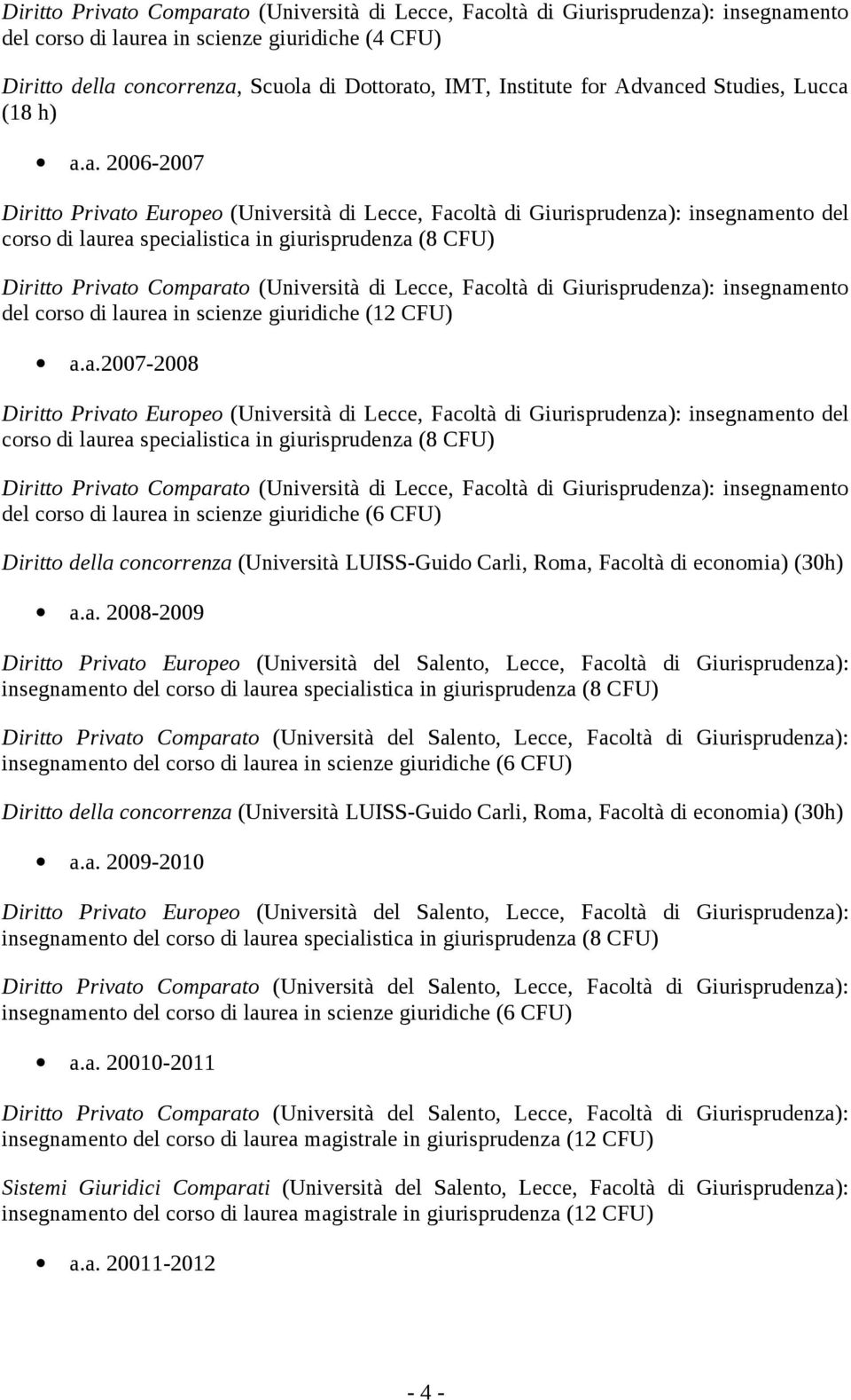 (Università del Salento, Lecce, Facoltà di Giurisprudenza): insegnamento del insegnamento del corso di laurea in scienze giuridiche (6 CFU) Diritto della concorrenza (Università LUISS-Guido Carli,