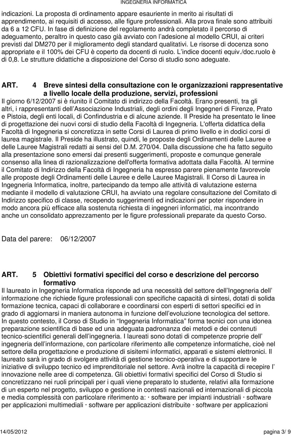 miglioramento degli standard qualitativi. Le risorse di docenza sono appropriate e il 100% dei CFU è coperto da docenti di ruolo. L indice docenti equiv./doc.ruolo è di 0,8.