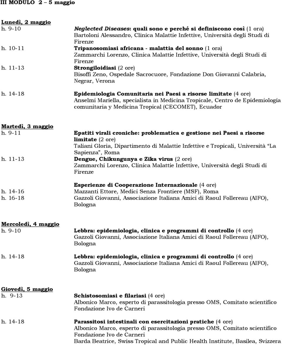 14-18 Epidemiologia Comunitaria nei Paesi a risorse limitate (4 ore) Anselmi Mariella, specialista in Medicina Tropicale, Centro de Epidemiología comunitaria y Medicina Tropical (CECOMET), Ecuador