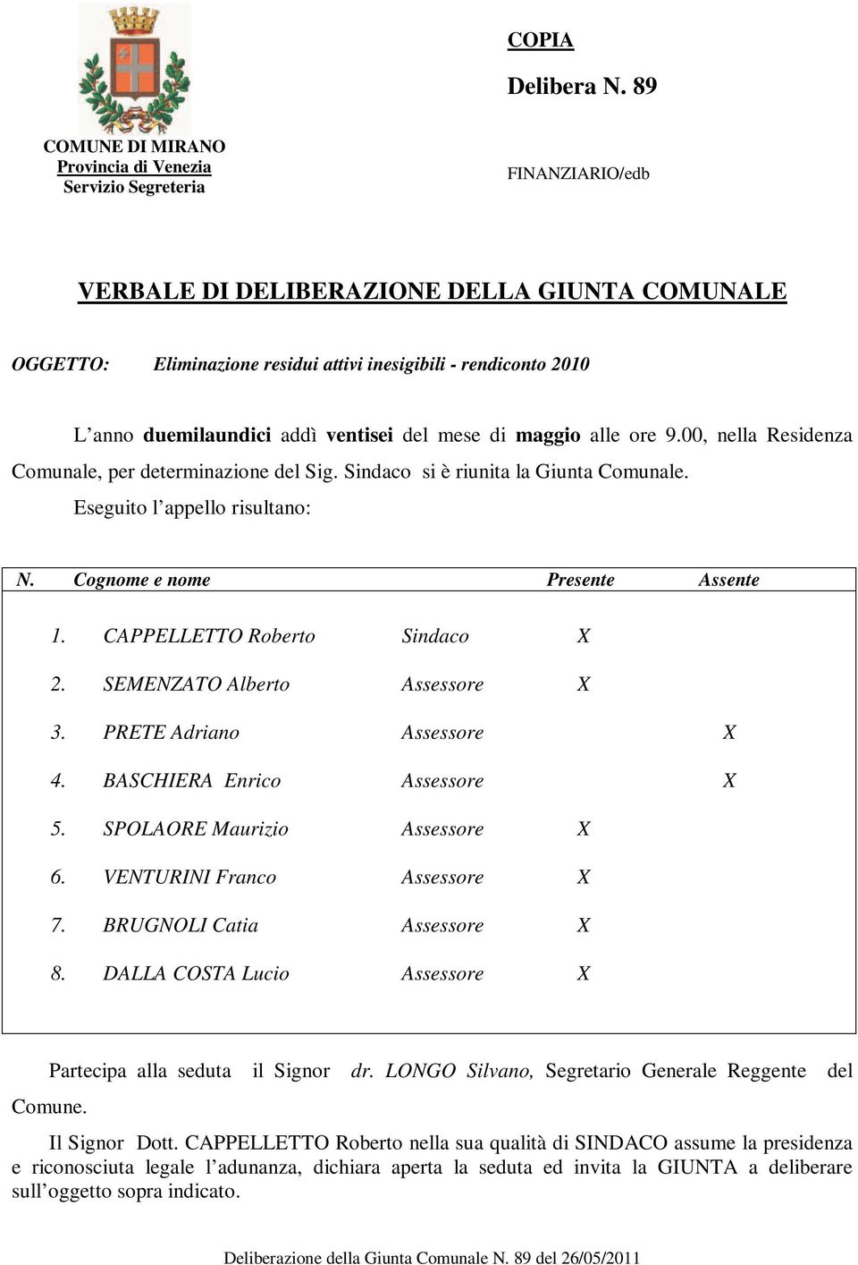 duemilaundici addì ventisei del mese di maggio alle ore 9.00, nella Residenza Comunale, per determinazione del Sig. Sindaco si è riunita la Giunta Comunale. Eseguito l appello risultano: N.