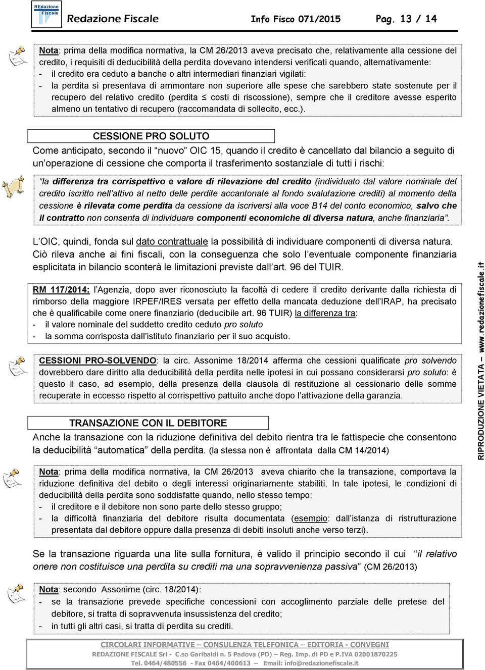 quando, alternativamente: - il credito era ceduto a banche o altri intermediari finanziari vigilati: - la perdita si presentava di ammontare non superiore alle spese che sarebbero state sostenute per