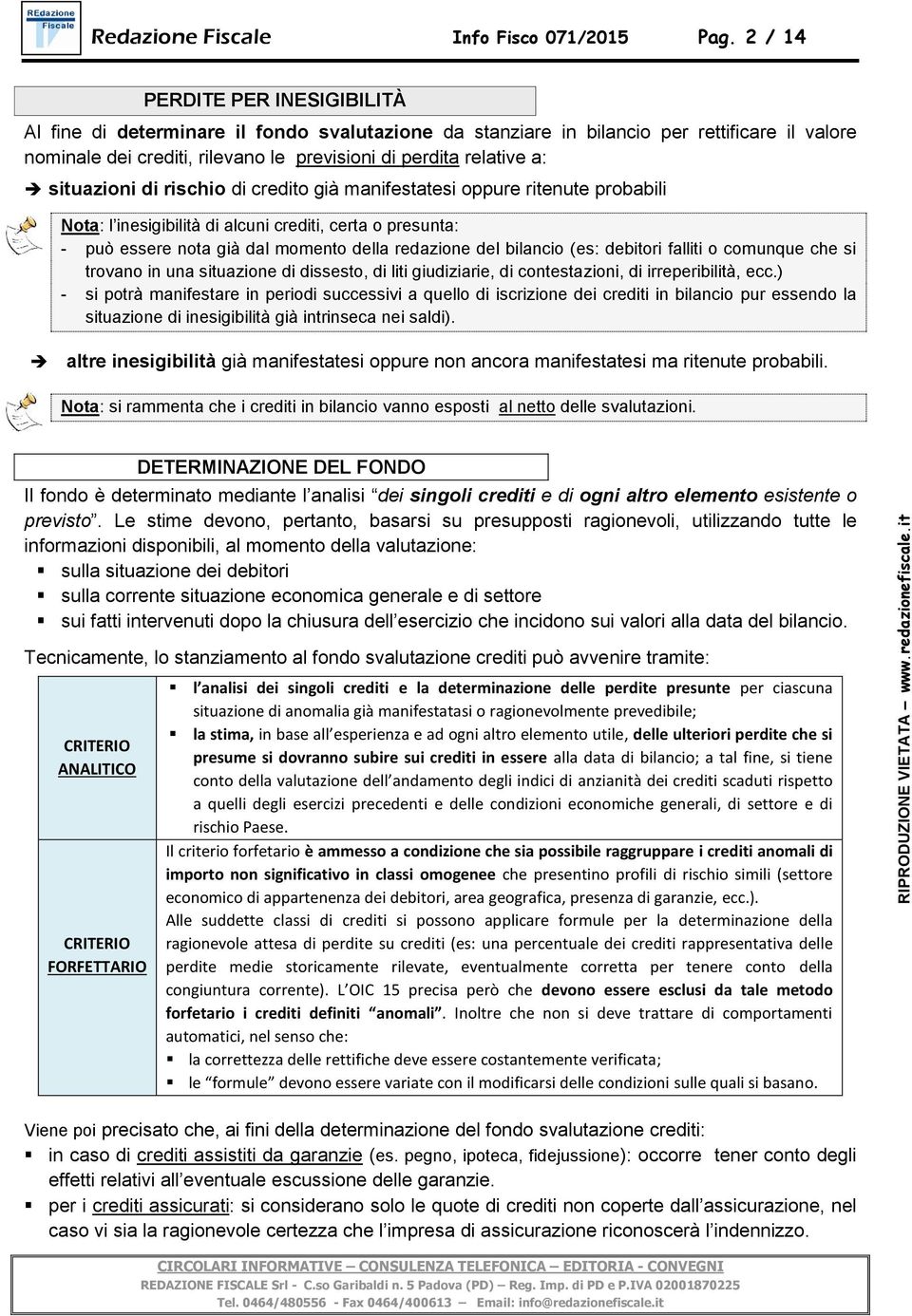 situazioni di rischio di credito già manifestatesi oppure ritenute probabili Nota: l inesigibilità di alcuni crediti, certa o presunta: - può essere nota già dal momento della redazione del bilancio