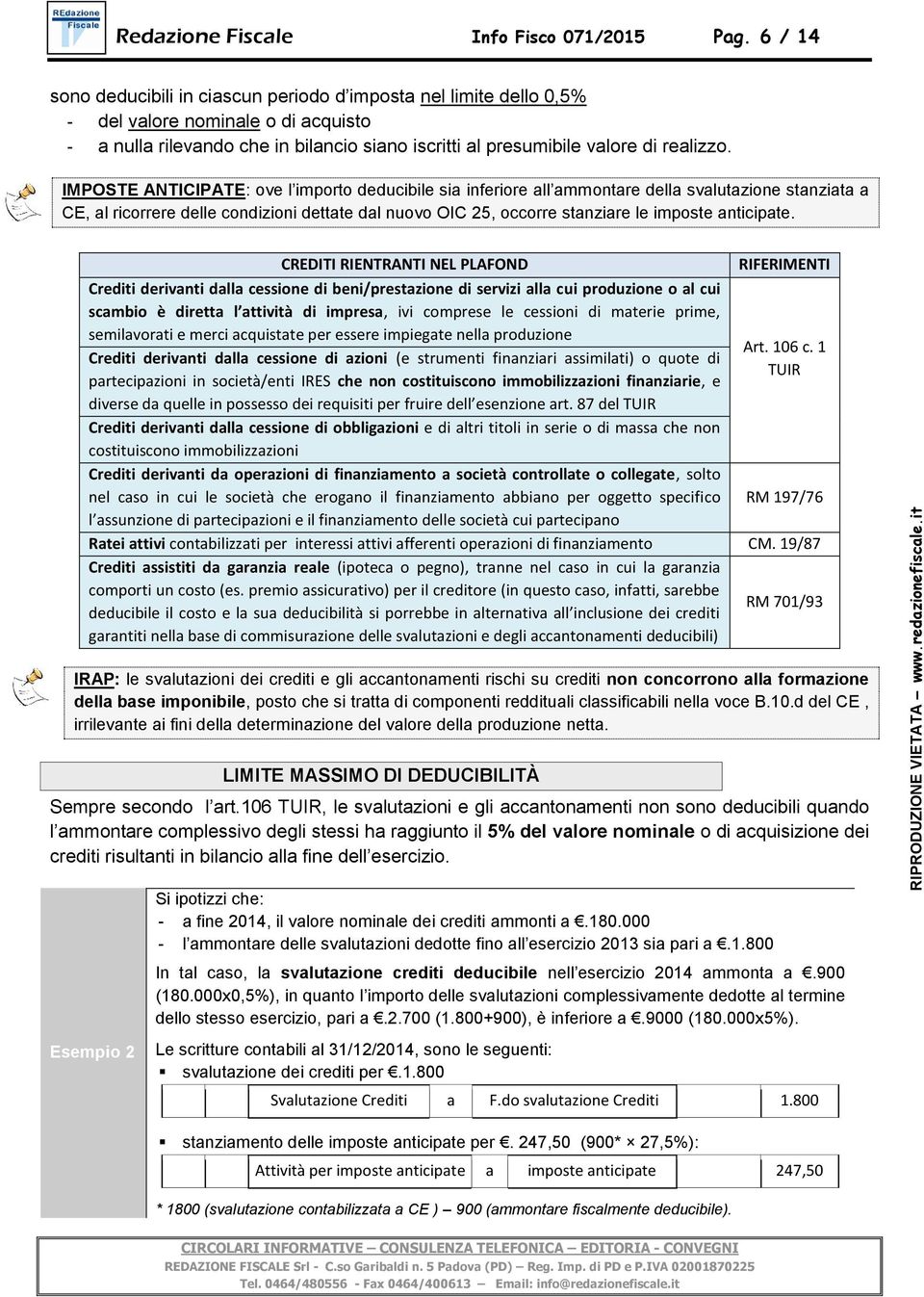 IMPOSTE ANTICIPATE: ove l importo deducibile sia inferiore all ammontare della svalutazione stanziata a CE, al ricorrere delle condizioni dettate dal nuovo OIC 25, occorre stanziare le imposte