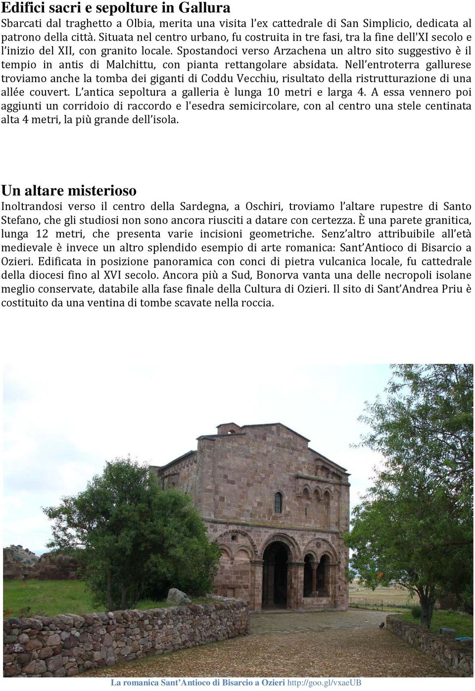 Spostandoci verso Arzachena un altro sito suggestivo è il tempio in antis di Malchittu, con pianta rettangolare absidata.