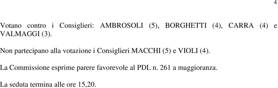 Non partecipano alla votazione i Consiglieri MACCHI (5) e VIOLI